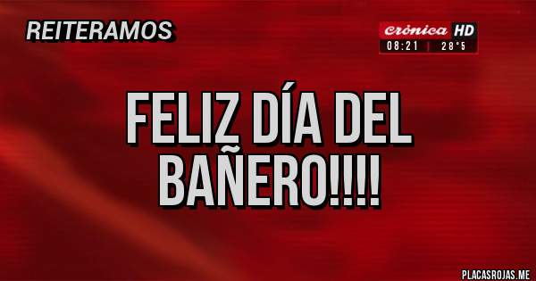 Placas Rojas - FELIZ DÍA DEL BAÑERO!!!!