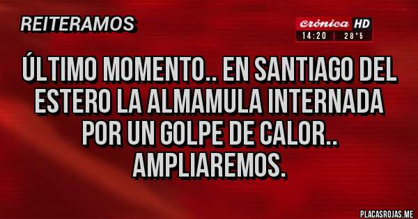 Placas Rojas - Último momento.. en Santiago del estero la almamula internada por un golpe de calor.. ampliaremos.