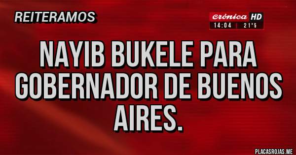 Placas Rojas - Nayib bukele para gobernador de Buenos Aires.