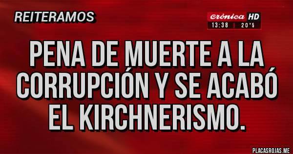 Placas Rojas - Pena de muerte a la corrupción y se acabó el kirchnerismo.