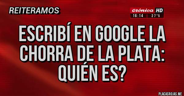 Placas Rojas - Escribí en Google la chorra de la plata: quién es?