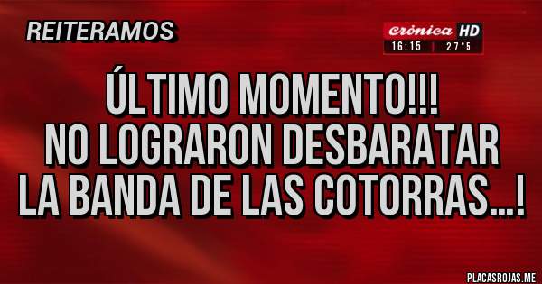 Placas Rojas - Último momento!!!
No lograron desbaratar la BANDA DE LAS COTORRAS…!