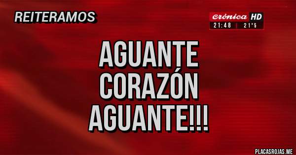 Placas Rojas - AGUANTE
CORAZÓN 
AGUANTE!!!