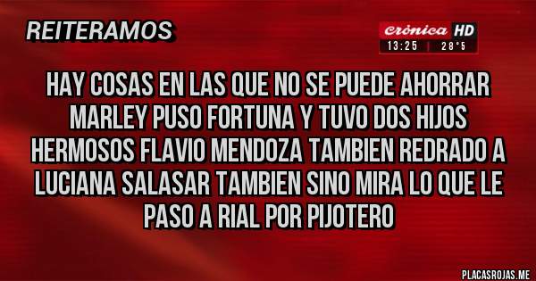 Placas Rojas - HAY COSAS EN LAS QUE NO SE PUEDE AHORRAR MARLEY PUSO FORTUNA Y TUVO DOS HIJOS HERMOSOS FLAVIO MENDOZA TAMBIEN REDRADO A  LUCIANA SALASAR TAMBIEN SINO MIRA LO QUE LE PASO A RIAL POR PIJOTERO