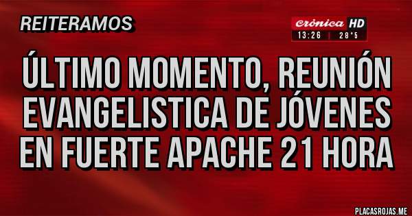 Placas Rojas - Último momento, reunión evangelistica de jóvenes en fuerte Apache 21 hora 