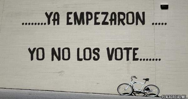 Placas Rojas - ........YA EMPEZARON .....
 
      YO NO LOS VOTE.......