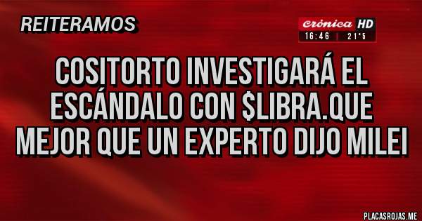 Placas Rojas - Cositorto investigará el escándalo con $Libra.Que mejor que un experto dijo Milei