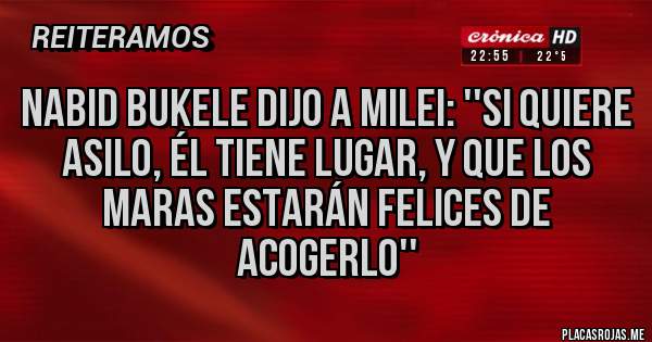 Placas Rojas - Nabid Bukele dijo a Milei: ''si quiere asilo, él tiene lugar, y que los Maras estarán felices de acogerlo''