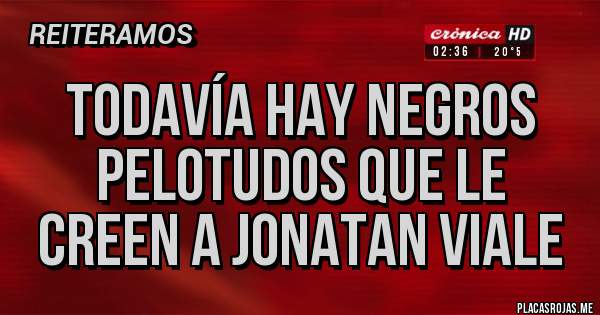 Placas Rojas - Todavía hay negros pelotudos que le creen a Jonatan Viale