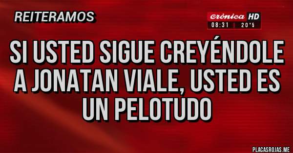 Placas Rojas - Si usted sigue creyéndole a Jonatan Viale, usted es un pelotudo