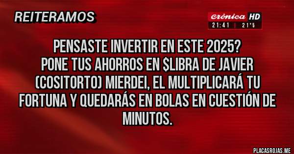 Placas Rojas - Pensaste invertir en este 2025?
Pone tus ahorros en $LIBRA de Javier (Cositorto) MIERDEI, el multiplicará tu fortuna y quedarás en bolas en cuestión de minutos.