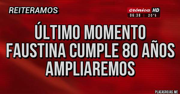 Placas Rojas - Último Momento
Faustina cumple 80 Años
Ampliaremos