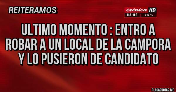 Placas Rojas - ULTIMO MOMENTO : ENTRO A ROBAR A UN LOCAL DE LA CAMPORA Y LO PUSIERON DE CANDIDATO