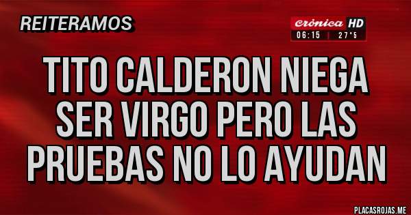 Placas Rojas - TITO CALDERON NIEGA SER VIRGO PERO LAS PRUEBAS NO LO AYUDAN