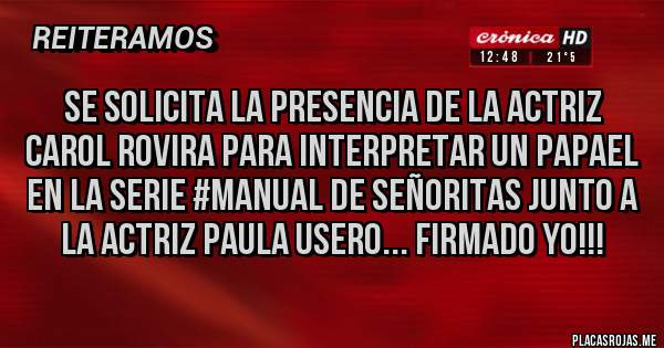 Placas Rojas - SE SOLICITA LA PRESENCIA DE LA ACTRIZ CAROL ROVIRA PARA INTERPRETAR UN PAPAEL EN LA SERIE #MANUAL DE SEÑORITAS JUNTO A LA ACTRIZ PAULA USERO... FIRMADO YO!!! 