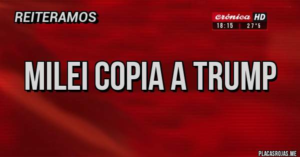 Placas Rojas - MILEI COPIA A TRUMP