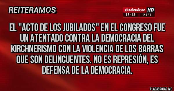 Placas Rojas - El ''acto de los jubilados'' en el congreso fue un atentado contra la democracia del kirchnerismo con la violencia de los barras que son delincuentes. No es represión, es defensa de la democracia.