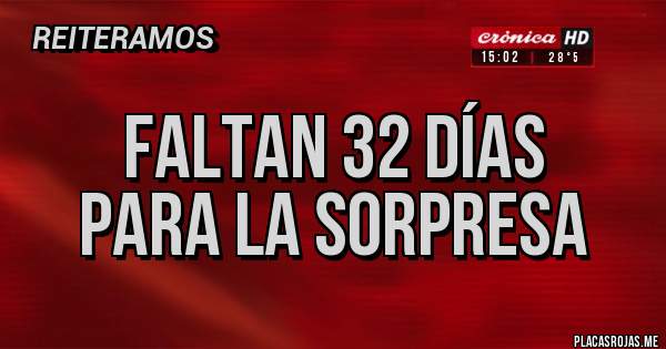 Placas Rojas - FALTAN 32 DÍAS 
PARA LA SORPRESA