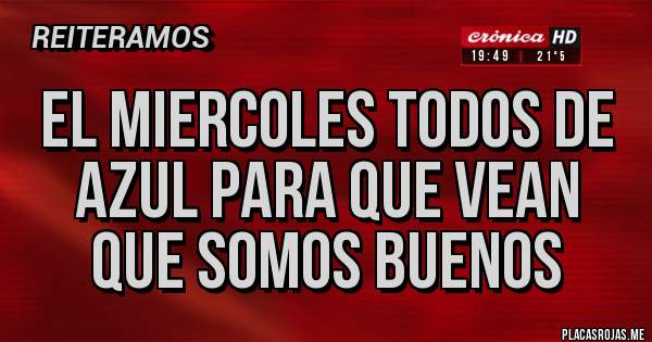 Placas Rojas - EL MIERCOLES TODOS DE AZUL PARA QUE VEAN QUE SOMOS BUENOS