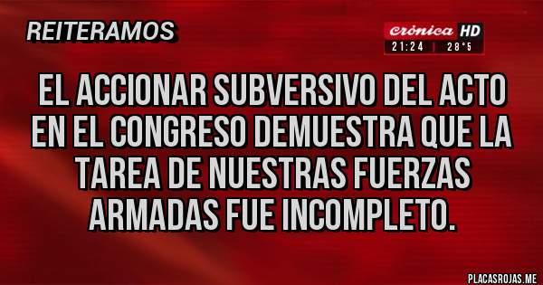 Placas Rojas - El accionar subversivo del acto en el congreso demuestra que la tarea de nuestras Fuerzas Armadas fue incompleto.