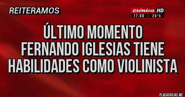 Placas Rojas - último momento
fernando iglesias tiene habilidades como violinista