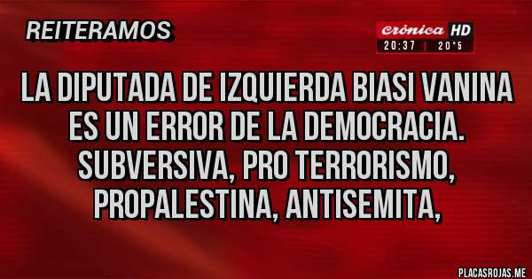 Placas Rojas - La diputada de izquierda biasi vanina es un error de la democracia. Subversiva, pro terrorismo, propalestina, antisemita,