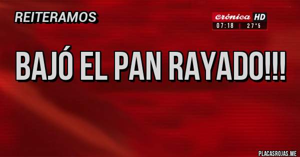 Placas Rojas - BAJÓ EL PAN RAYADO!!!
