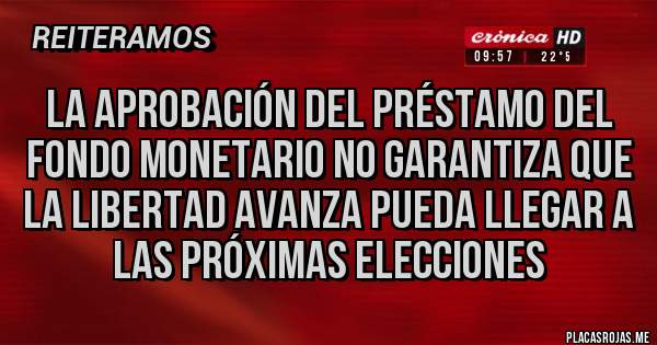 Placas Rojas - LA APROBACIÓN DEL PRÉSTAMO DEL FONDO MONETARIO NO GARANTIZA QUE LA LIBERTAD AVANZA PUEDA LLEGAR A LAS PRÓXIMAS ELECCIONES 