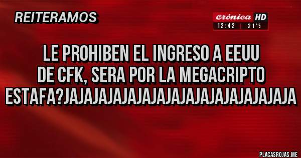 Placas Rojas - le prohiben el ingreso a EEUU de CFK, sera por la megacripto estafa?jajajajajajajajajajajajajajajaja