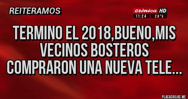 Placas Rojas - Termino el 2018,bueno,mis vecinos bosteros compraron una nueva tele...