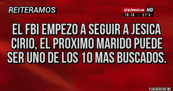 Placas Rojas - El FBI EMPEZO A SEGUIR A JESICA CIRIO, EL PROXIMO MARIDO PUEDE SER UNO DE LOS 10 MAS BUSCADOS.