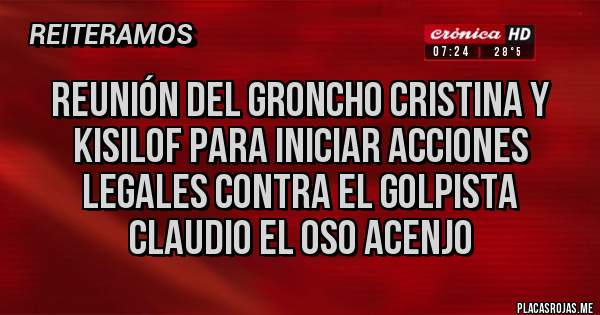 Placas Rojas - Reunión del groncho cristina y kisilof para iniciar acciones legales contra el golpista claudio el oso acenjo