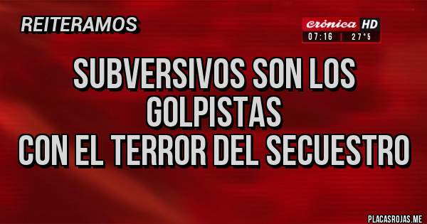 Placas Rojas - Subversivos son los golpistas 
con el terror del secuestro