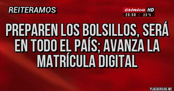 Placas Rojas - PREPAREN LOS BOLSILLOS, SERÁ EN TODO EL PAÍS; AVANZA LA MATRÍCULA DIGITAL