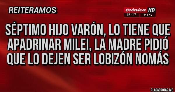 Placas Rojas - Séptimo hijo varón, lo tiene que apadrinar Milei, la madre pidió que lo dejen ser lobizón nomás