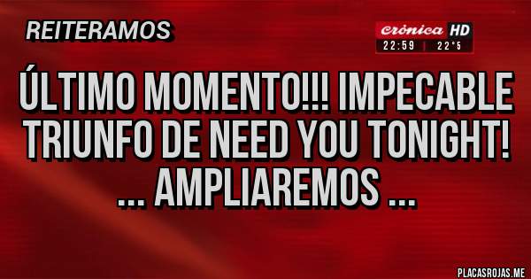 Placas Rojas - Último Momento!!! Impecable Triunfo de Need You Tonight! ... ampliaremos ...