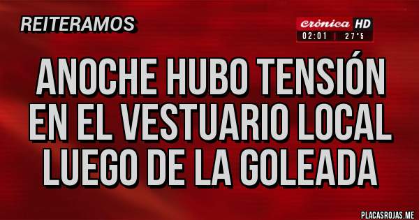Placas Rojas - Anoche hubo Tensión en el vestuario local luego de la goleada