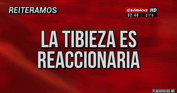 Placas Rojas - La tibieza es reaccionaria