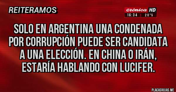 Placas Rojas - Solo en Argentina una condenada por corrupción puede ser candidata a una elección. En China o Irán, estaría hablando con Lucifer.