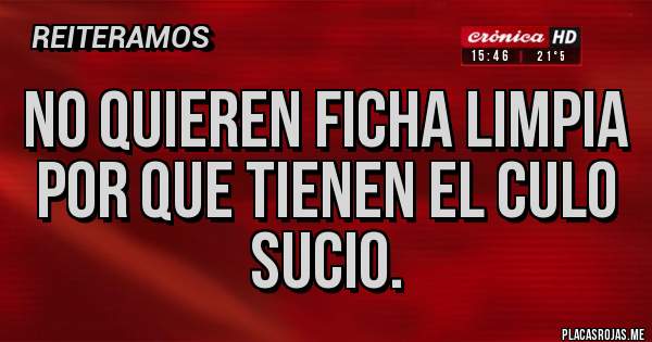 Placas Rojas - No quieren ficha limpia por que tienen el culo sucio.