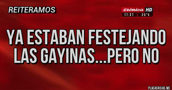Placas Rojas - Ya estaban festejando las gayinas...pero NO