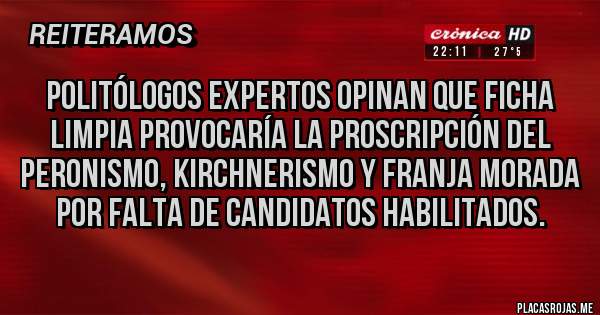 Placas Rojas - POLITÓLOGOS EXPERTOS OPINAN QUE FICHA LIMPIA PROVOCARÍA LA PROSCRIPCIÓN DEL PERONISMO, KIRCHNERISMO Y FRANJA MORADA POR FALTA DE CANDIDATOS HABILITADOS.