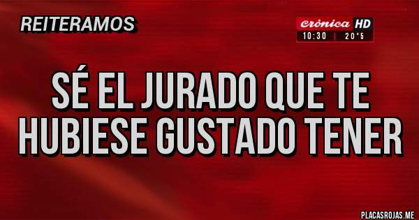 Placas Rojas - Sé el jurado que te hubiese gustado tener
