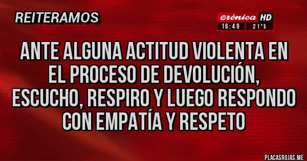 Placas Rojas - Ante alguna actitud violenta en el proceso de devolución, escucho, respiro y luego respondo con empatía y respeto 