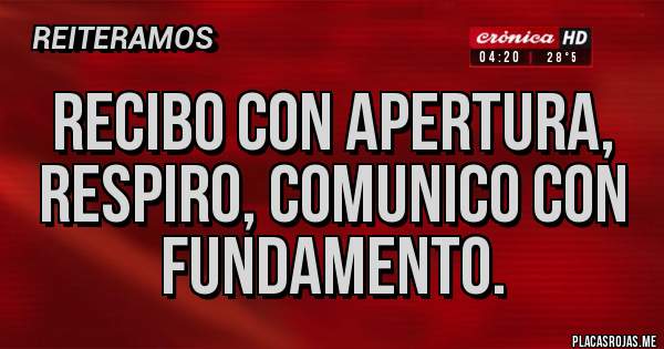 Placas Rojas - Recibo con apertura, respiro, comunico con fundamento.