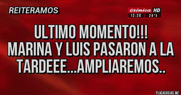 Placas Rojas - ULTIMO MOMENTO!!!
MARINA Y LUIS PASARON A LA TARDEEE...AMPLIAREMOS..