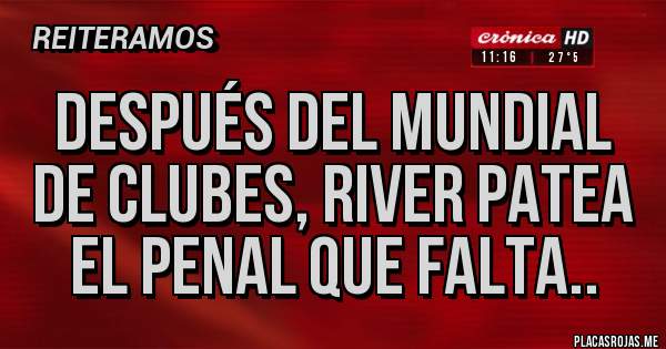 Placas Rojas - Después del mundial de clubes, river patea el penal que falta..
