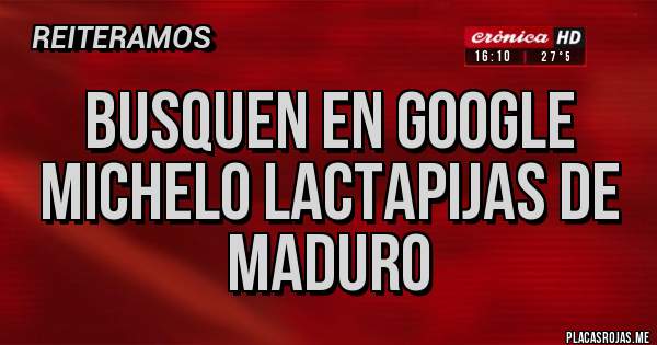Placas Rojas - Busquen en Google Michelo lactapijas de Maduro