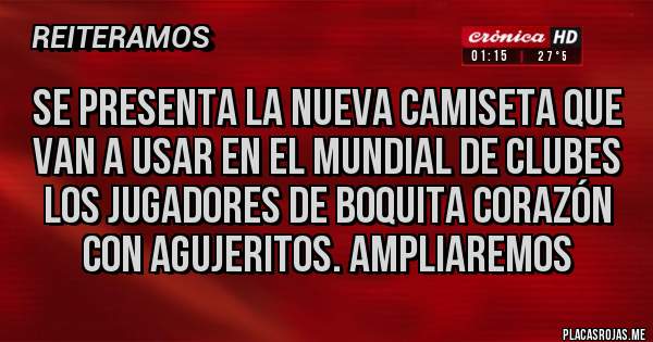 Placas Rojas - Se presenta la nueva camiseta que van a usar en el mundial de clubes los jugadores de boquita corazón con agujeritos. Ampliaremos