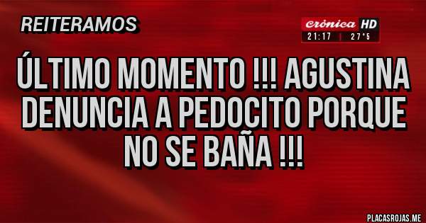 Placas Rojas - Último momento !!! Agustina denuncia a Pedocito porque no se baña !!!